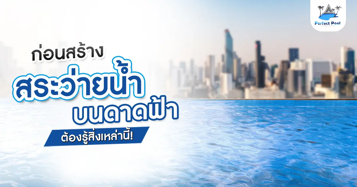 ก่อนสร้างสระว่ายน้ำบนดาดฟ้า ต้องรู้สิ่งเหล่านี้!