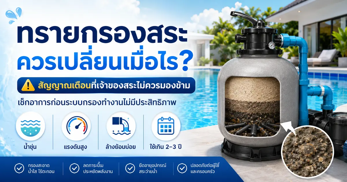 ทรายกรองสระควรเปลี่ยนเมื่อไร? สัญญาณเตือนที่เจ้าของสระไม่ควรมองข้าม