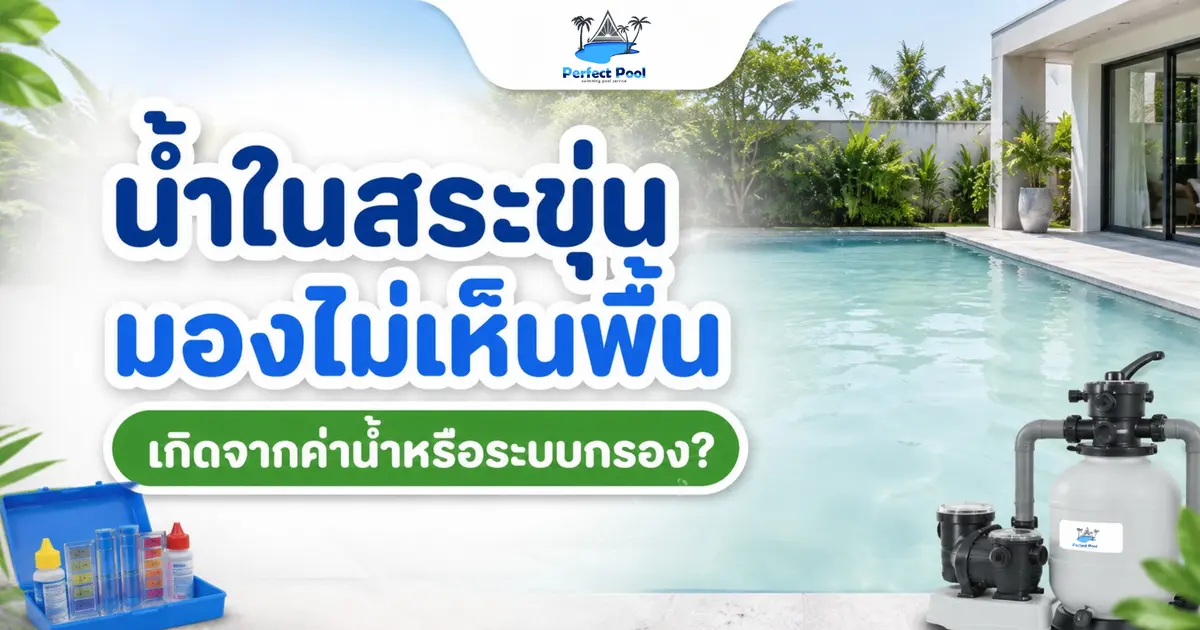 น้ำในสระขุ่น มองไม่เห็นพื้น เกิดจากค่าน้ำหรือระบบกรองกันแน่