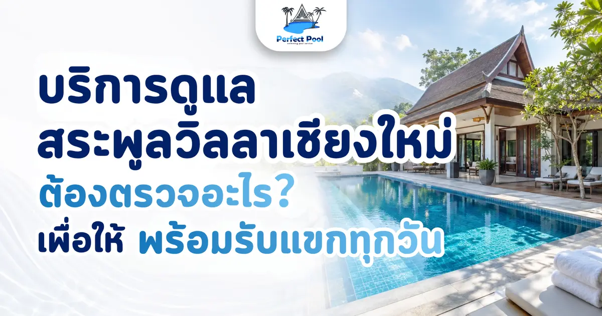 บริการดูแลสระพูลวิลลาเชียงใหม่ ต้องตรวจอะไรเพื่อให้พร้อมรับแขกทุกวัน
