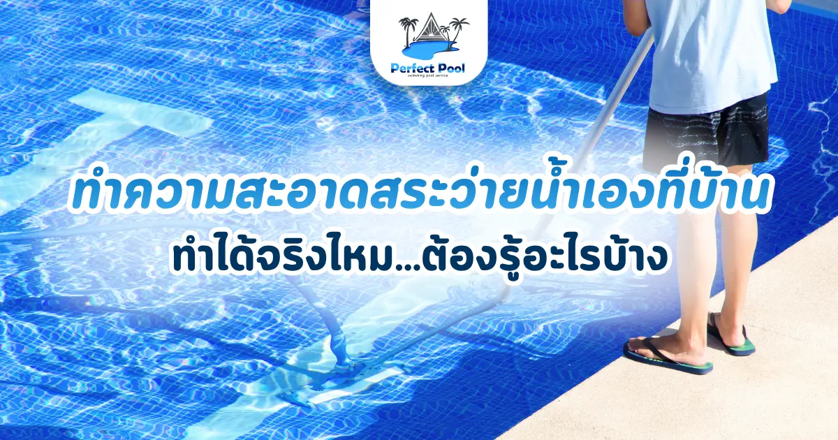ทำความสะอาดสระว่ายน้ำเองที่บ้าน ทำได้จริงไหม ต้องรู้อะไรบ้าง