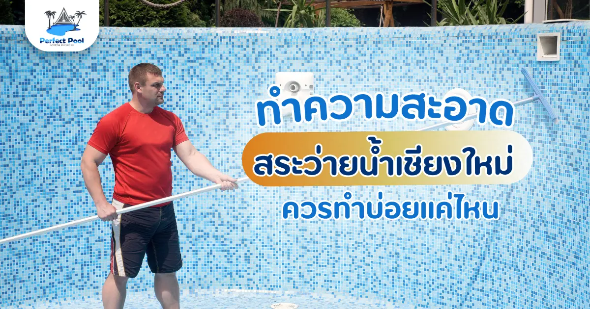 ทำความสะอาดสระว่ายน้ำเชียงใหม่ ควรทำบ่อยแค่ไหน？