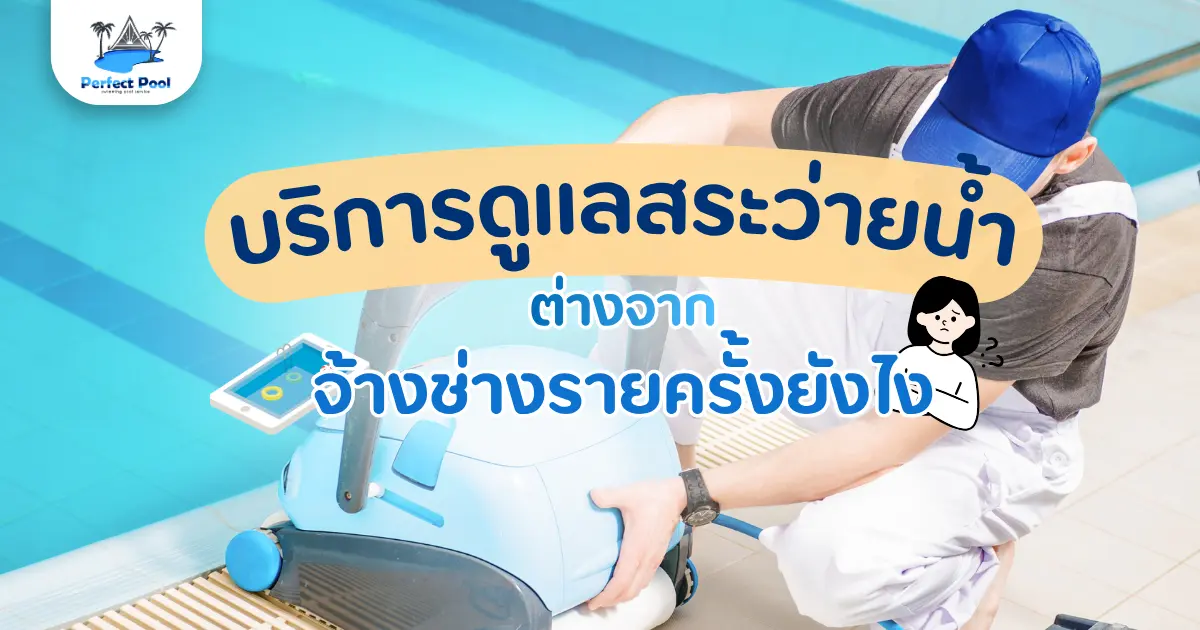 บริการดูแลสระว่ายน้ำ ต่างจากจ้างช่างรายครั้งอย่างไร  