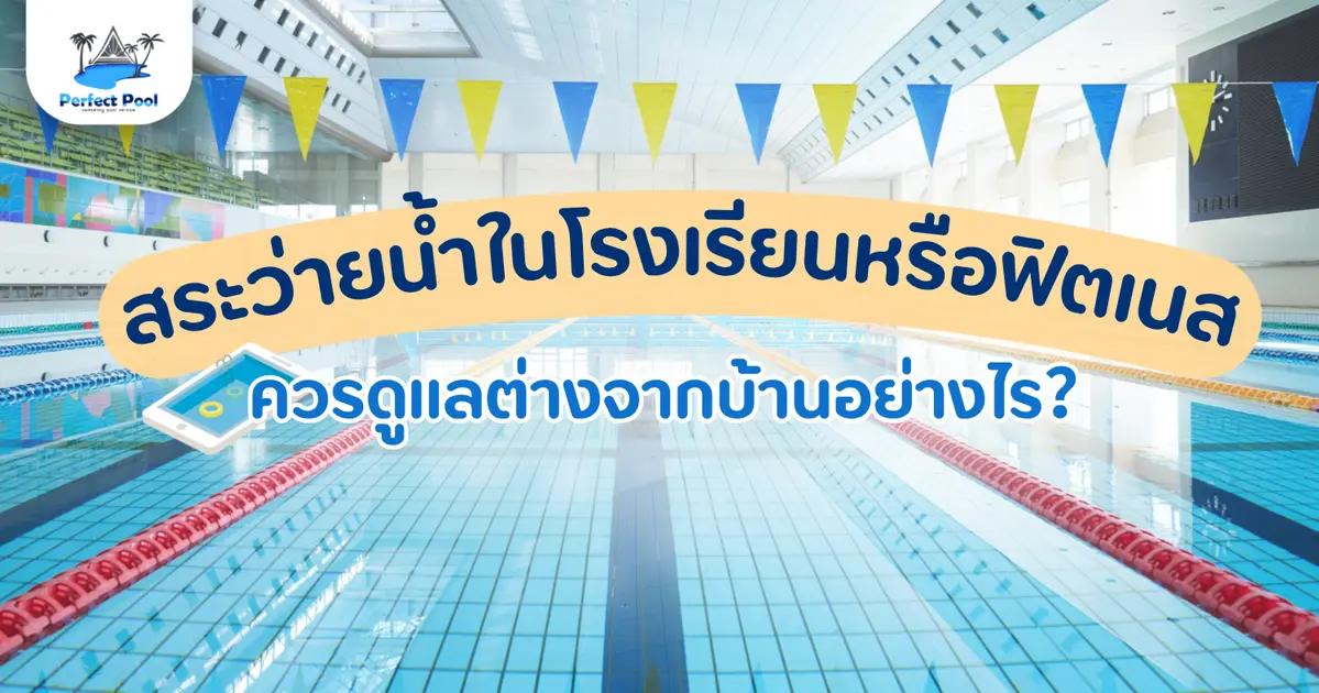 สระว่ายน้ำในโรงเรียนหรือฟิตเนสควรดูแลต่างจากบ้านอย่างไร？