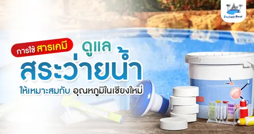 การใช้สารเคมีดูแลสระว่ายน้ำให้เหมาะสมกับอุณหภูมิในเชียงใหม่