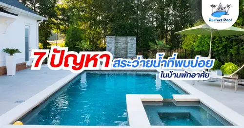 7 ปัญหาสระว่ายน้ำที่พบบ่อยในบ้านพักอาศัย