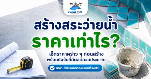 สร้างสระว่ายน้ำราคาเท่าไร? เปิดงบประมาณตั้งแต่เริ่มออกแบบจนพร้อมใช้งาน