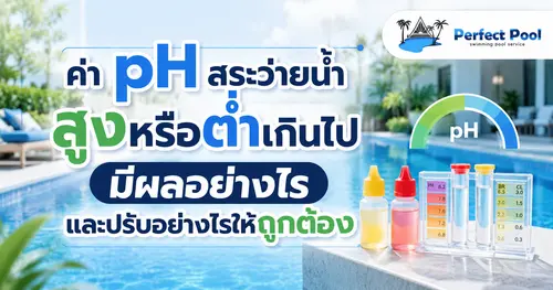 ค่า pH สระว่ายน้ำสูงหรือต่ำเกินไป มีผลอย่างไร และปรับอย่างไรให้ถูกต้อง