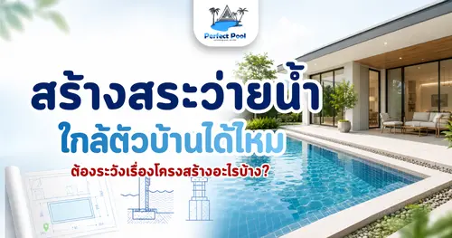 สร้างสระว่ายน้ำใกล้ตัวบ้านได้ไหม ต้องระวังเรื่องโครงสร้างอะไรบ้าง