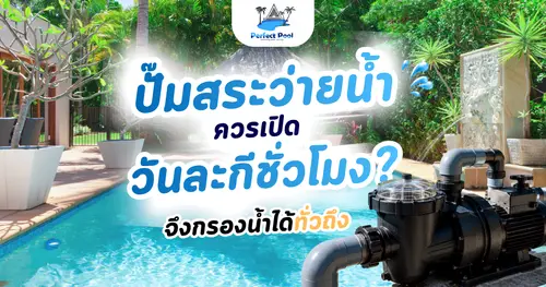 ปั๊มสระว่ายน้ำควรเปิดวันละกี่ชั่วโมง จึงกรองน้ำได้ทั่วถึง