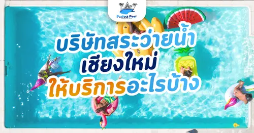 บริษัทสระว่ายน้ำ เชียงใหม่ ให้บริการอะไรบ้าง