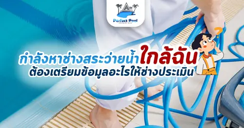 กำลังหาช่างสระว่ายน้ำใกล้ฉัน ต้องเตรียมข้อมูลอะไรให้ช่างประเมิน