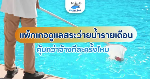 แพ็กเกจดูแลสระว่ายน้ำรายเดือน มีอะไรรวมอยู่บ้าง คุ้มกว่าจ้างทีละครั้งไหม