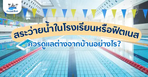 สระว่ายน้ำในโรงเรียนหรือฟิตเนสควรดูแลต่างจากบ้านอย่างไร？