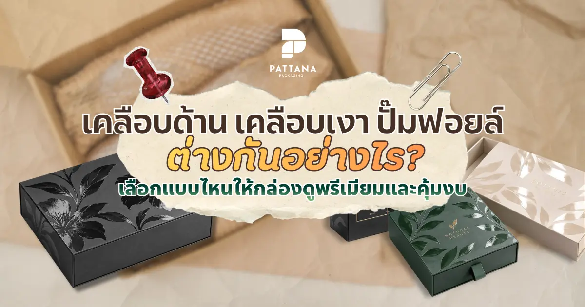 เคลือบด้าน เคลือบเงา ปั๊มฟอยล์ ต่างกันอย่างไร? เลือกแบบไหนให้กล่องดูพรีเมียมและคุ้มงบ 