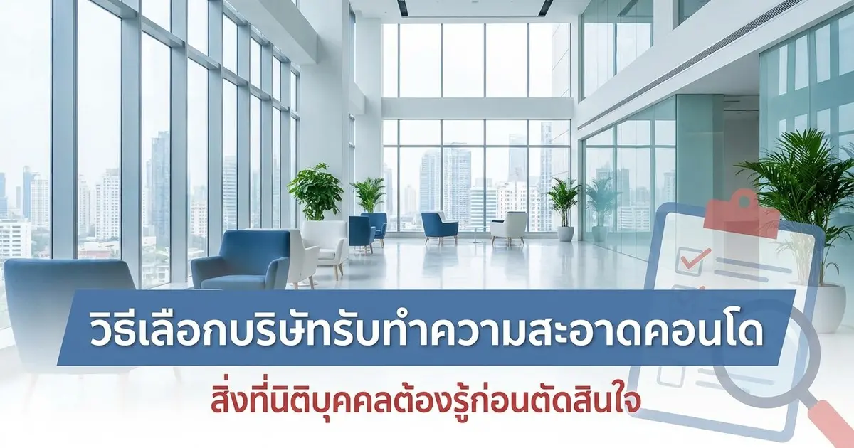 วิธีเลือกบริษัทรับทำความสะอาดคอนโด สิ่งที่นิติบุคคลต้องรู้ก่อนตัดสินใจ