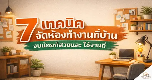 7 เทคนิคจัดห้องทำงานที่บ้าน งบน้อยก็สวยและใช้งานดี