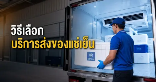 วิธีเลือกบริการส่งของแช่เย็นให้ถึงปลอดภัยและไม่เสียคุณภาพ