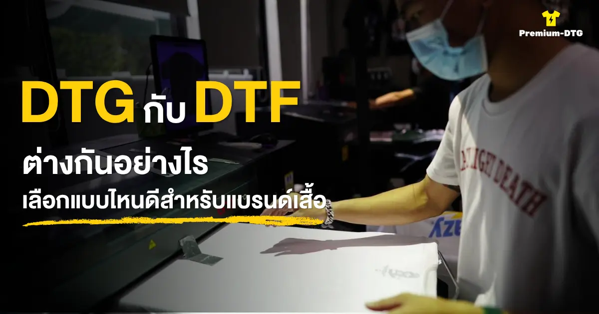 DTG กับ DTF ต่างกันอย่างไร เลือกแบบไหนดีสำหรับแบรนด์เสื้อ