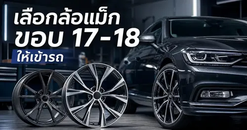 เลือกล้อแม็กขอบ 17-18 ให้เข้ารถ ดูยังไง ไม่ผิดสเปก